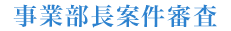 事業部長案件審査